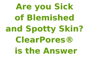 Are you Sick of Blemished and Spotty Skin? ClearPores® is the Answer